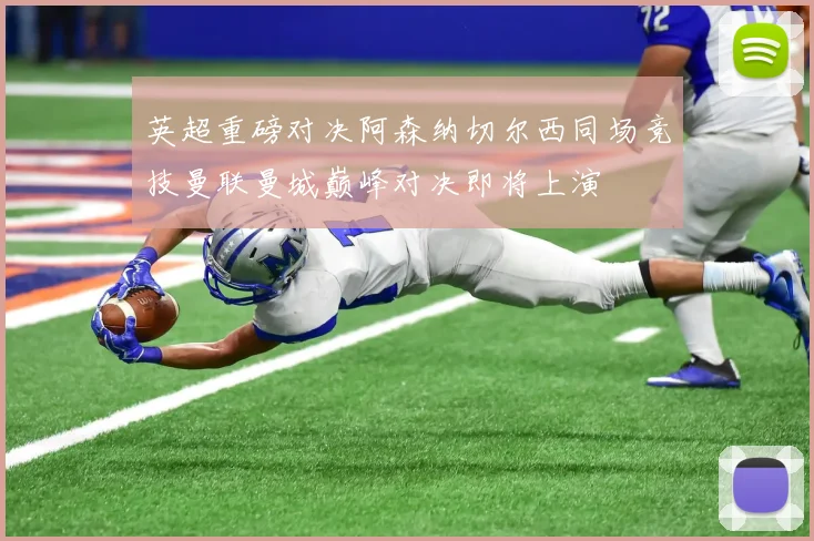英超重磅对决阿森纳切尔西同场竞技曼联曼城巅峰对决即将上演